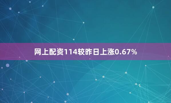 网上配资114较昨日上涨0.67%