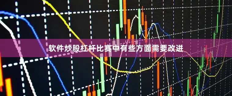 软件炒股杠杆比赛中有些方面需要改进